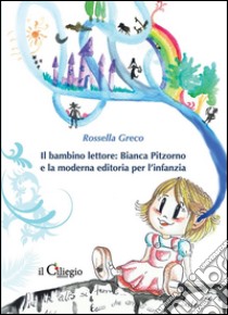 Il bambino lettore: Bianca Pitzorno e la moderna editoria per l'infanzia. E-book. Formato Mobipocket ebook di Rossella Greco
