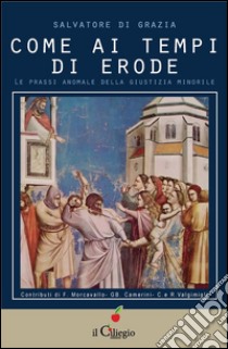 Come ai tempi di Erode. Le prassi anomale della giustizia minorile. E-book. Formato EPUB ebook di Salvatore Di Grazia