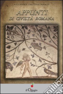 Appunti di civiltà romana. E-book. Formato EPUB ebook di Alexandra Christina Rinaldi