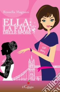 Ella: la fata delle spose. E-book. Formato EPUB ebook di Rossella Magnani