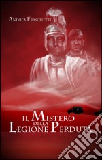 Il mistero della legione perduta. Diario di Quinto Valerio Rufo Legato della III Legione Parthica. E-book. Formato EPUB ebook