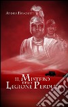 Il mistero della legione perduta. Diario di Quinto Valerio Rufo Legato della III Legione Parthica. E-book. Formato Mobipocket ebook di Andrea Fraschetti