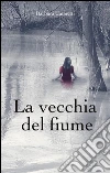 La vecchia del fiume. E-book. Formato Mobipocket ebook di Barbara Cannetti