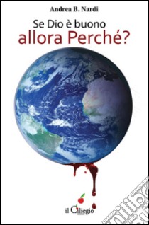 Se Dio è buono, allora Perché? Viaggio fra le dottrine che non credono nell’amore di Dio. E-book. Formato EPUB ebook di Andrea B. Nardi