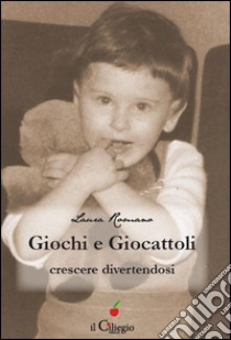 Giochi e giocattoli. Crescere divertendosi. E-book. Formato EPUB ebook di Laura Romano