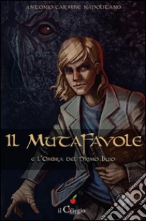 Il mutafavole e l'ombra del primo buio. E-book. Formato EPUB ebook di Antonio Carmine Napolitano