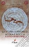 La storia d’amore di acqua e roccia. E-book. Formato EPUB ebook