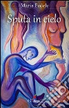 Sputa in cielo. Romanzo tratto da una storia vera. E-book. Formato EPUB ebook di Maria Fedele