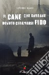 Il cane che avrebbe dovuto chiamarsi Fido. E-book. Formato EPUB ebook di Antonio Falco