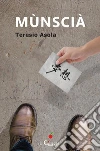 MÙNSCIÀ. Tutto il resto è rumore. E-book. Formato Mobipocket ebook di Teresio Asola