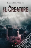 Il creatore. E-book. Formato EPUB ebook di Katiuscia Ciancio