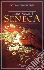 Il mio nome è Seneca. E-book. Formato Mobipocket ebook