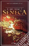 Il mio nome è Seneca. E-book. Formato EPUB ebook di Massimo Gregori Grgic