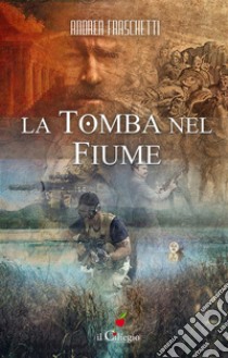 La tomba nel fiume. E-book. Formato Mobipocket ebook di Andrea Fraschetti