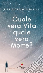 Quale vera vita? quale vera morte?Il viaggio dell’anima dalla morte fisica alla rinascita fisica. E-book. Formato EPUB