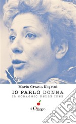 Io parlo donna. Il coraggio delle idee. E-book. Formato Mobipocket ebook