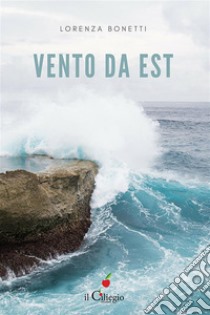 Vento da est. E-book. Formato EPUB ebook di Lorenza Bonetti