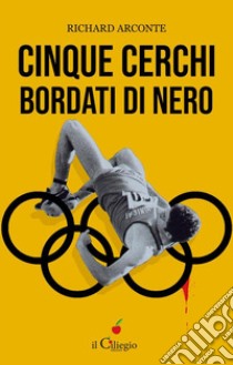 Cinque cerchi bordati di nero. E-book. Formato EPUB ebook di Richard Arconte