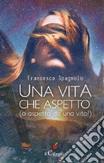 Una vita che aspetto (o aspetto da una vita?). E-book. Formato Mobipocket ebook