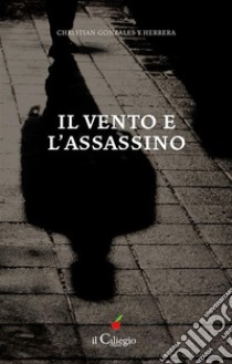 Il vento e l'assassino. E-book. Formato EPUB ebook di Christian Gonzales y Herrera