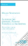 La follia dei dannati. Frantz Fanon e la psichiatria tra potere e dolore, cura e rivoluzione. E-book. Formato Mobipocket ebook di Mauro Semenzato