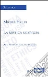 La mistica selvaggia. Agli antipodi della coscienza. E-book. Formato Mobipocket ebook di Michel Hulin