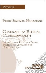 Covenant as Ethical CommonwealthPossibility for Trust in a Age of Western Individualism and Disintegration. E-book. Formato EPUB