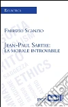 Jean-Paul Sartre. La morale introvabile. E-book. Formato Mobipocket ebook di Fabrizio Scanzio