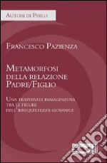 Metamorfosi della relazione Padre/FiglioUna traversata immaginativa tra le figure dell'irrequietezza giovanile. E-book. Formato EPUB