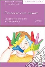 Crescere con amore. Una proposta educativa in chiave olistica. E-book. Formato EPUB ebook