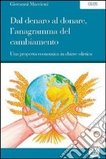 Dal denaro al donare, l'anagramma del cambiamento. Una proposta economica in chiave olistica. E-book. Formato EPUB ebook