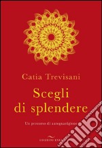 Scegli di splendere: Un percorso di autoguarigione. E-book. Formato EPUB ebook