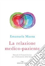 La relazione medico-pazienteManuale di ComunicAzione per i Professionisti della Salute. E-book. Formato EPUB ebook