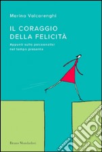 Il coraggio della felicità. Appunti sulla psicoanalisi nel tempo presente. E-book. Formato EPUB ebook