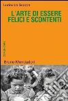 L' arte di essere felici e scontenti. Costruire il mondo comunicando. E-book. Formato EPUB ebook di Ludovica Scarpa