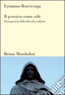 Il pensiero come stile. Protagonisti della filosofia italiana. E-book. Formato EPUB ebook di Ermanno Bencivenga