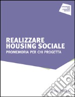 Realizzare housing sociale. Promemoria per chi progetta. E-book. Formato PDF