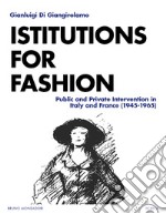 Institutions for Fashion: Public and Private Intervention in Italy and France  (1945-1965). E-book. Formato PDF