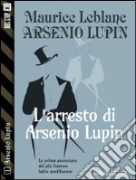 L'arresto di Arsenio Lupin: Arsenio Lupin ladro gentiluomo 1. E-book. Formato EPUB ebook