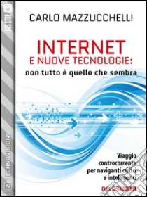 Internet e nuove tecnologie: non tutto è quello che sembra. E-book. Formato EPUB ebook di Carlo Mazzucchelli