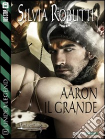 Aaron il grande: Under Legend 1. E-book. Formato EPUB ebook di Silvia Robutti