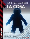 La cosa: La cosa 1. E-book. Formato EPUB ebook di John W. Campbell