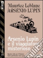 Lupin e il viaggiatore misterioso: Arsenio Lupin ladro gentiluomo 4. E-book. Formato EPUB ebook