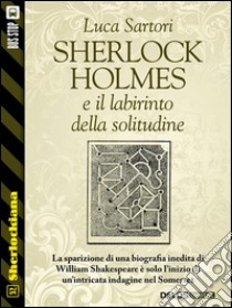 Sherlock Holmes e il labirinto della solitudine. E-book. Formato EPUB ebook di Luca Sartori