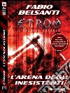 Etrom - L'Essenza Astrale - L'Arena degli Inesistenti. E-book. Formato EPUB ebook di Fabio Belsanti