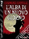 L'alba di un nuovo giorno. E-book. Formato EPUB ebook di Carmine Cantile