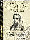 Uno studio inutile. E-book. Formato EPUB ebook di Samuele Nava