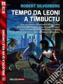 Tempo da leoni a Timbuctù. E-book. Formato EPUB ebook di Robert Silverberg