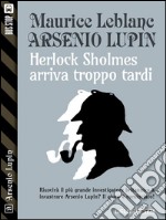 Herlock Sholmes arriva troppo tardiArsenio Lupin ladro gentiluomo 9. E-book. Formato EPUB ebook