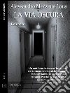 La via oscura. E-book. Formato EPUB ebook di Alessandro Mezzena Lona